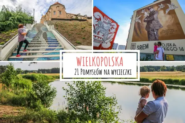 Wielkopolska - Jak zwiedzać? Gotowe trasy na 1, 2 i 3 dni